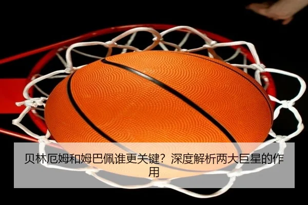 贝林厄姆和姆巴佩谁更关键？深度解析两大巨星的作用