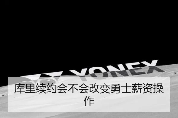 库里续约会不会改变勇士薪资操作